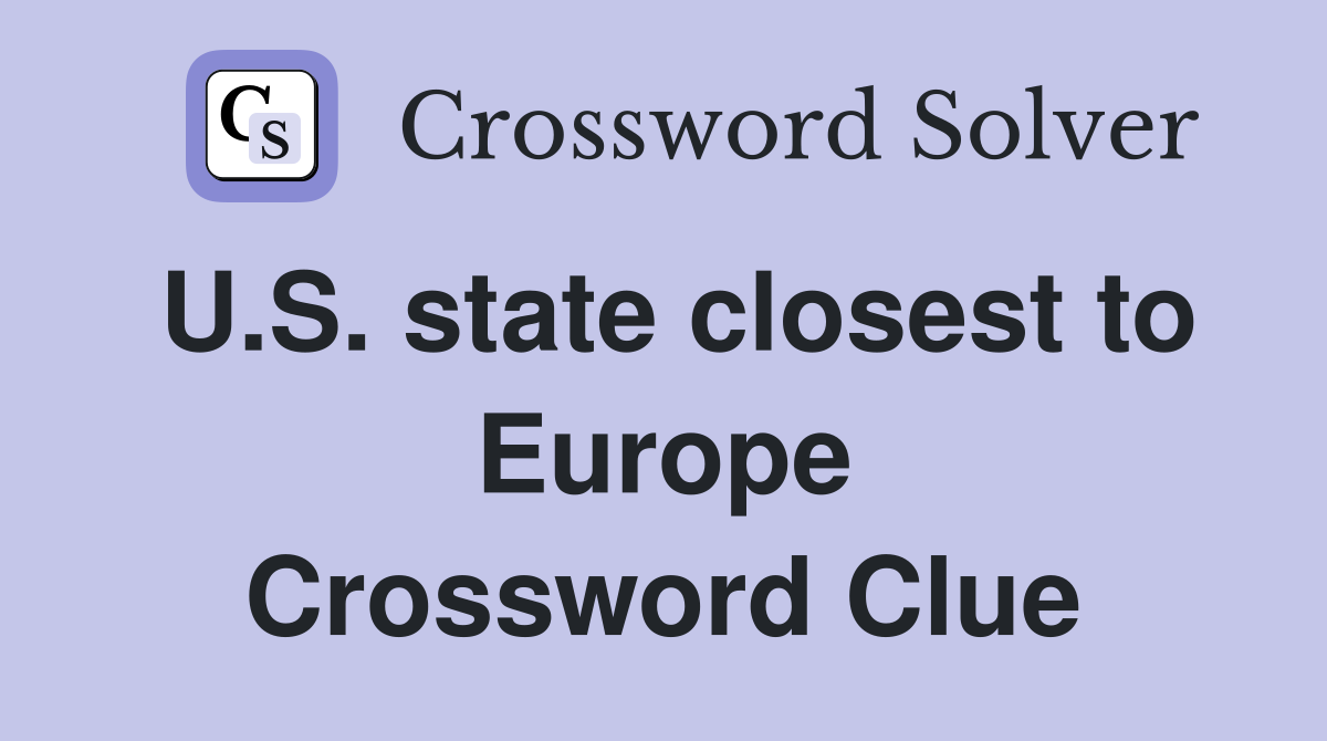 U S state closest to Europe Crossword Clue Answers Crossword Solver